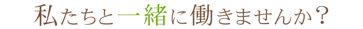 私たちと一緒に働きませんか?